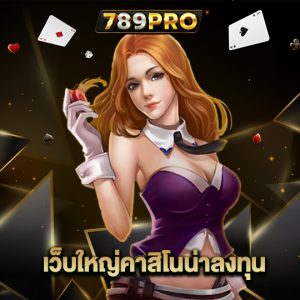789pro เว็บใหญ่คาสิโนน่าลงทุน