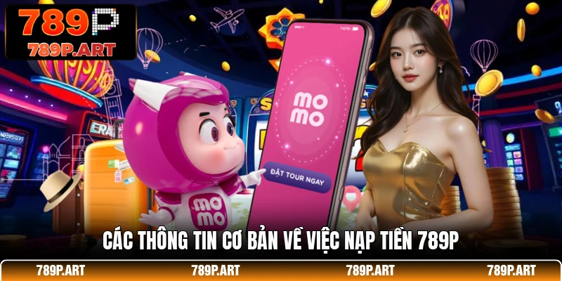 Các thông tin cơ bản về việc nạp tiền 789P